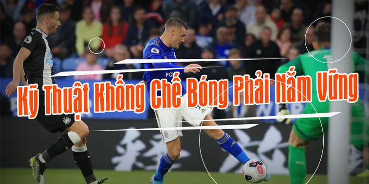 Hướng Dẫn Nâng Cao Kỹ Thuật Khống Chế Bóng Đỉnh Cao Cho Cầu Thủ
