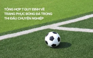 Hướng Dẫn Chi Tiết Quy Định Về Trang Phục Bóng Đá Chuyên Nghiệp